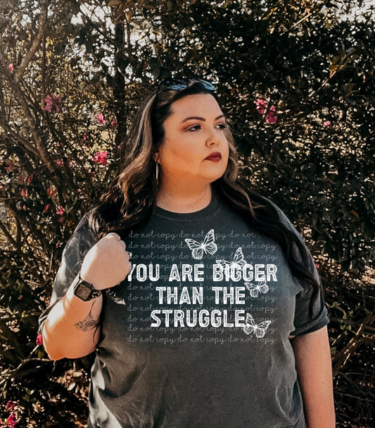 You’re bigger than the struggle